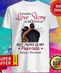 Every Love Story Is Beautiful But Ours Is My Favorite Salsa Christian Shirt