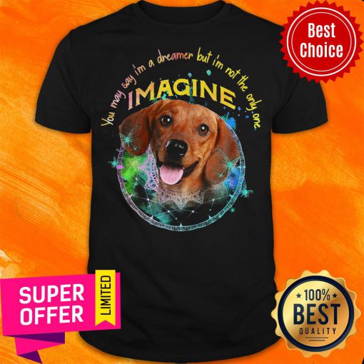 Dachshund You May Say I’m A Dreamer But I’m Not The Only One Imagine Dog Shirt