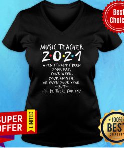 For You Music Teacher 2021 When It Hasn't Been Your Day Your Week Your Month Or Even V-neck