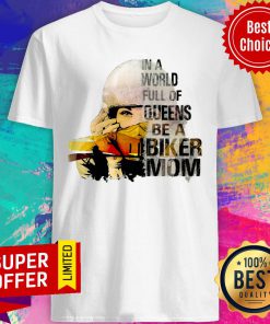 Funny In A World Full Of Queens Be A Biker Mom Shirt